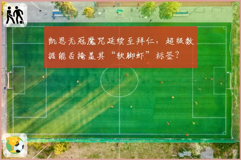 凯恩无冠魔咒延续至拜仁，超级数据能否掩盖其“软脚虾”标签？