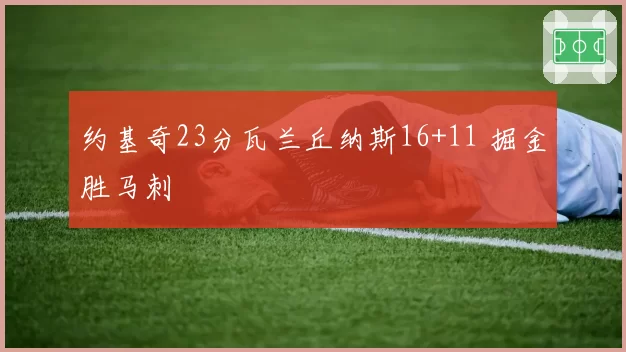 约基奇23分瓦兰丘纳斯16+11 掘金胜马刺